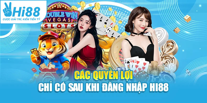 Các quyền lợi chỉ có sau khi đăng nhập Hi88