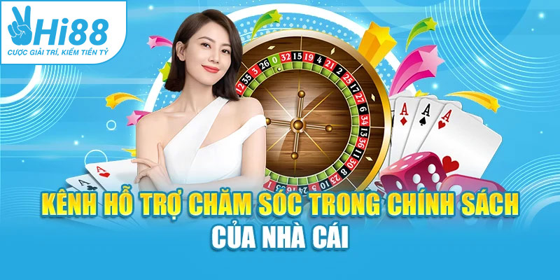 Kênh hỗ trợ chăm sóc trong chính sách của nhà cái