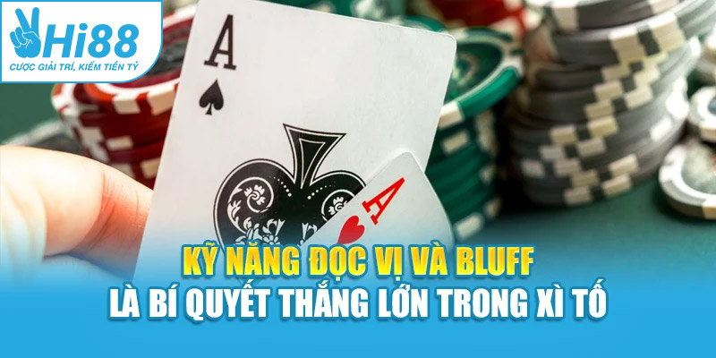 Kỹ năng đọc vị và bluff là bí quyết thắng lớn trong xì tố