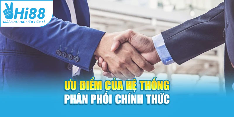 Ưu điểm của hệ thống phân phối chính thức