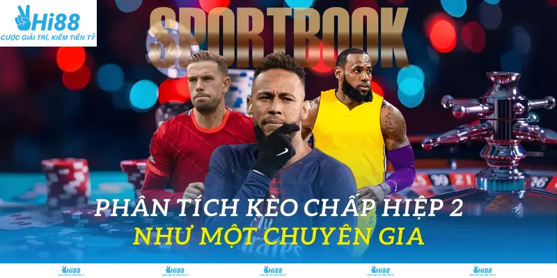 Phân tích kèo chấp hiệp 2 như một chuyên gia