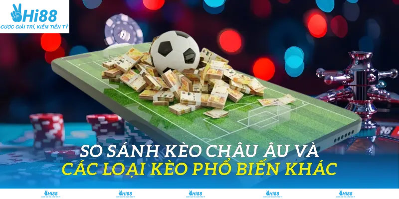 So sánh kèo châu Âu và các loại kèo phổ biến khác