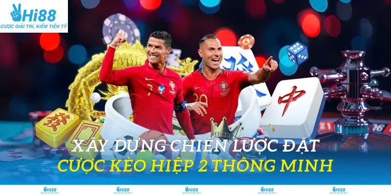 Xây dựng chiến lược đặt cược kèo hiệp 2 thông minh