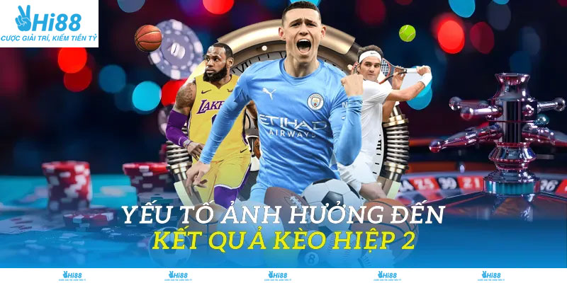 Yếu tố ảnh hưởng đến kết quả kèo hiệp 2